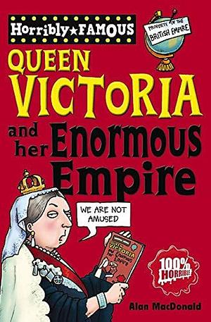 Horribly Famous Queen Victoria and her Enormous Empire by Clive Goddard, Alan MacDonald