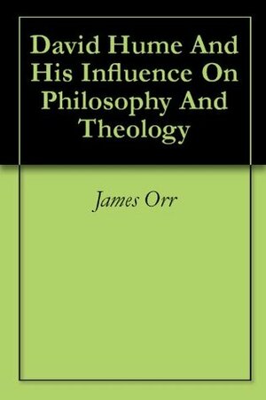David Hume And His Influence On Philosophy And Theology by James Orr