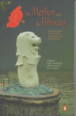 The Merlion and the Hibiscus: Contemporary Short Stories from Singapore and Malaysia by Simon Tay, Zuraidah Ibrahim, Tan Hwee Hwee, Kirpal Singh, Ovidia Yu, Suchen Christine Lim, Dipika Mukherjee, M. Shanmughalingam, Wena Poon, Alfian Sa’at, Gopal Baratham, Michelle A. Edwards, Umej Bhatia, Catherine Lim