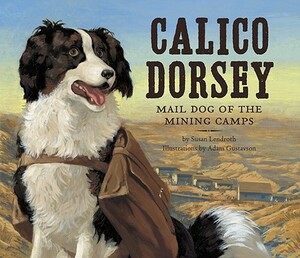 Calico Dorsey: Mail Dog of the Mining Camps by Susan Lendroth