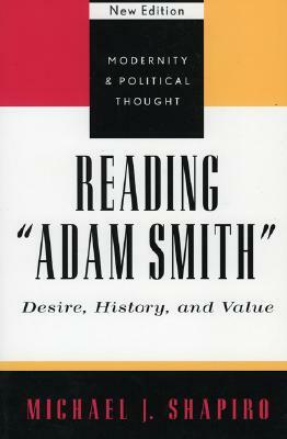 Reading 'adam Smith': Desire, History, and Value by Michael J. Shapiro