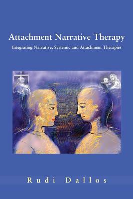 Attachment Narrative Therapy: Integrating Systemic, Narrative and Attachment Approaches by Rudi Dallos
