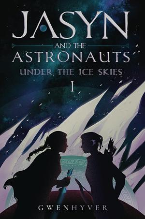 Jasyn and the Astronauts: Under The Ice Skies: A Sapphic Swords & Sorcery in Space Adventure by Gwenhyver, Gwenhyver