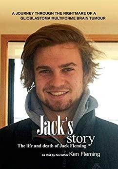 Jack's story: A journey through the nightmare of a glioblastoma multiforme brain tumour by Ken Fleming