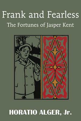 Frank and Fearless or the Fortunes of Jasper Kent by Horatio Alger