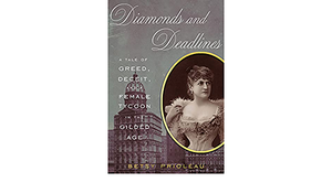 Diamonds and Deadlines: A Tale of Greed, Deceit, and a Female Tycoon in the Gilded Age by Betsy Prioleau