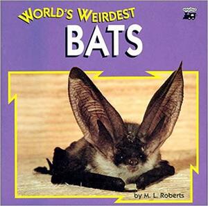 World's Weirdest Bats by M.L. Roberts
