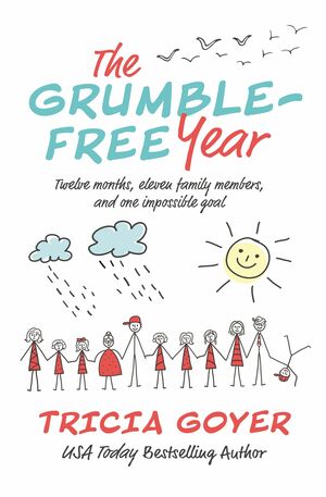 The Grumble-Free Year: Twelve Months, Eleven Family Members, and One Impossible Goal by Tricia Goyer