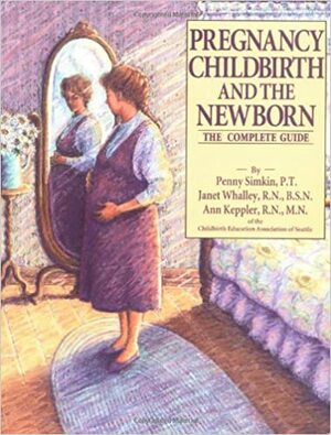 Pregnancy, Childbirth and the Newborn by Penny Simkin
