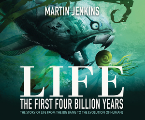 Life: The First 4 Billion Years: The Story of Life from the Big Bang to the Evolution of Humans by Martin Jenkins