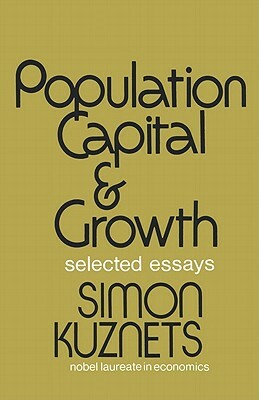 Population Capital & Growth: Selected Essays by Simon Kuznets