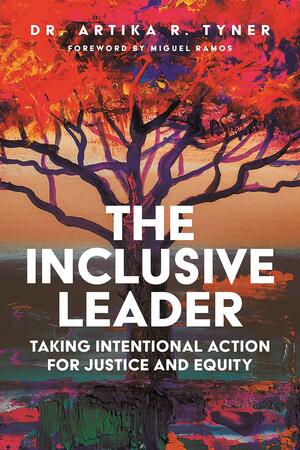 The Inclusive Leader: Taking Intentional Action for Justice and Equity by Artika Tyner