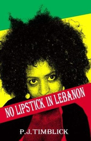 No Lipstick in Lebanon by P.J. Timblick