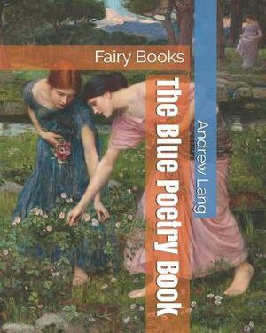 The Blue Poetry Book: Fairy Books by Andrew Lang