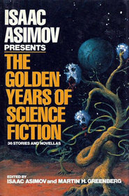 Isaac Asimov Presents the Golden Years of Science Fiction: 36 Stories and Novellas by Isaac Asimov