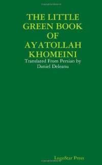 The Little Green Book of Ayatollah Khomeini: Translated From Persian by Daniel Deleanu by سید روح الله خمینی, Daniel Deleanu
