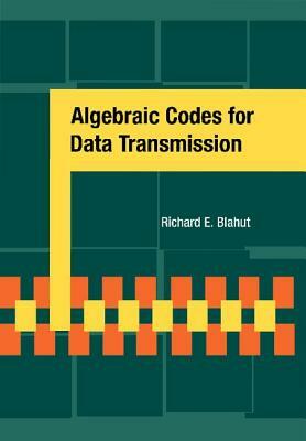 Algebraic Codes for Data Transmission by Richard E. Blahut