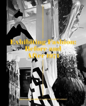 Exhibiting Fashion: Before and After 1971 by Judith Clark, Amy de la Haye