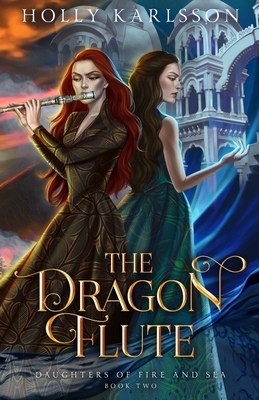 The Dragon Flute: Daughters of Fire & Sea Book Two by Holly Karlsson