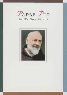 Padre Pio: In My Own Words by Anthony Chiffolo