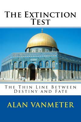 The Extinction Test: The Thin Line Between Destiny and Fate by Alan Vanmeter