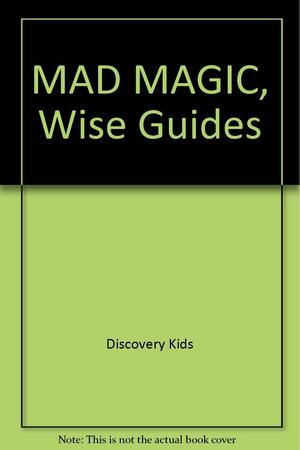 Mad Magic: Mystifying Magicians and Spellbinding Sorcerers by Clare Oliver