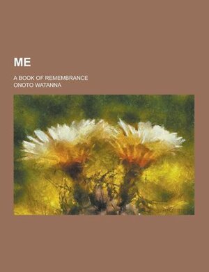 Me: A Book of Remembrance by Winnifred Eaton, Onoto Watanna