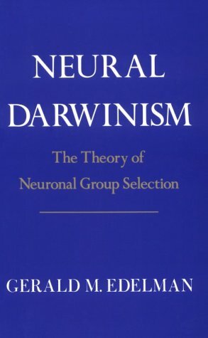 Neural Darwinism: The Theory Of Neuronal Group Selection by Gerald M. Edelman