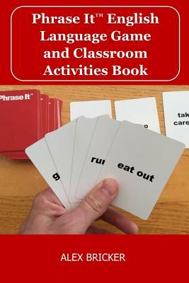 Phrase It English Language Game and Classroom Activities Book by Alex Bricker