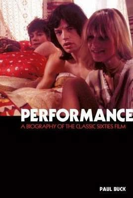 Performance: A Biography of a 60s Masterpiece by Paul Buck