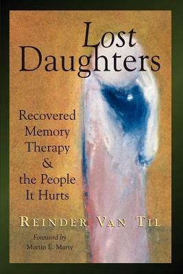 Lost Daughters: Recovered Memory Therapy and the People It Hurts by Reinder Van Til, Reinder Van Til
