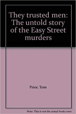 They Trusted Men: The Untold Story of the Easey Street Murders by Tom Prior