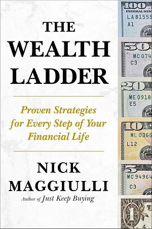 The Wealth Ladder: Proven Strategies for Every Step of Your Financial Life by Nick Maggiulli