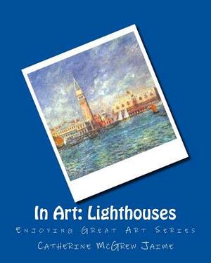 In Art: Lighthouses by Catherine McGrew Jaime
