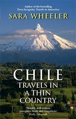 Chile: Travels in a Thin Country by Sara Wheeler, Sara Wheeler