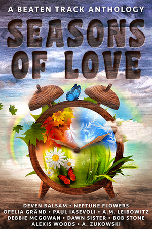 Seasons of Love by A.M. Leibowitz, Alexis Woods, Ofelia Gränd, Paul Iasevoli, Neptune Flowers, Debbie McGowan, Deven Balsam, A. Zukowski, Bob Stone, Dawn Sister