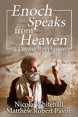 Enoch Speaks from Heaven: A Divine Revelation by Nicola Whitehall, Matthew Robert Payne