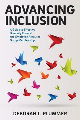 Advancing Inclusion: A Guide to Effective Diversity Council and Employee Resource Group Membership by Deborah L. Plummer