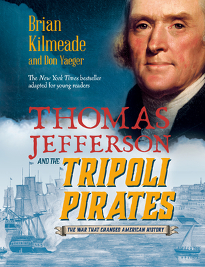 Thomas Jefferson and the Tripoli Pirates (Young Readers Adaptation): The War That Changed American History by Don Yaeger, Brian Kilmeade