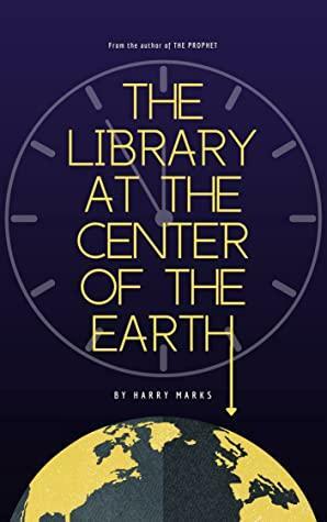 The Library at the Center of the Earth by Harry Marks