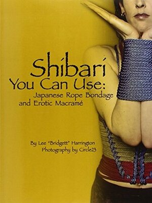 Shibari You Can Use: Japanese Rope Bondage and Erotic Macram by Lee Harrington