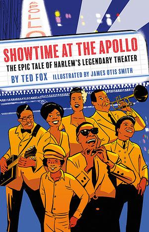 Showtime at the Apollo: The Epic Tale of Harlem's Legendary Theater by Ted Fox, James Otis Smith