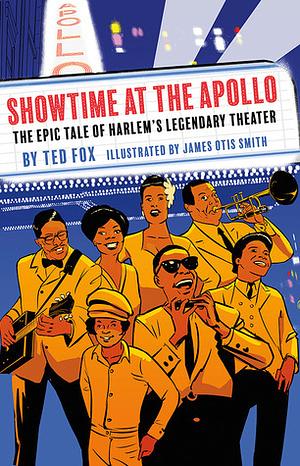 Showtime at the Apollo: The Epic Tale of Harlem's Legendary Theater by Ted Fox, James Otis Smith