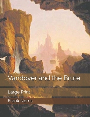 Vandover and the Brute: Large Print by Frank Norris