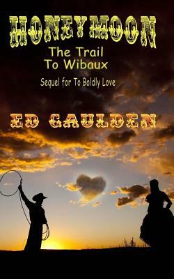 Honeymoon: The Trail To Wibaux by Ed Gaulden