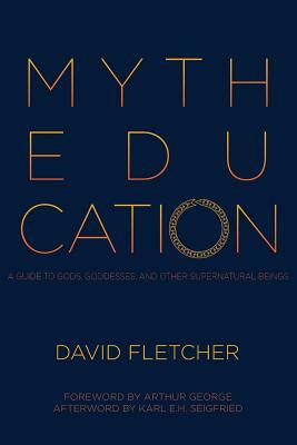 Myth Education: A Guide to Gods, Goddesses, and Other Supernatural Beings by David Fletcher