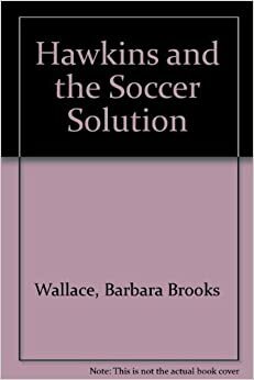 Hawkins And The Soccer Solution by Barbara Brooks Wallace, Gloria Kamen