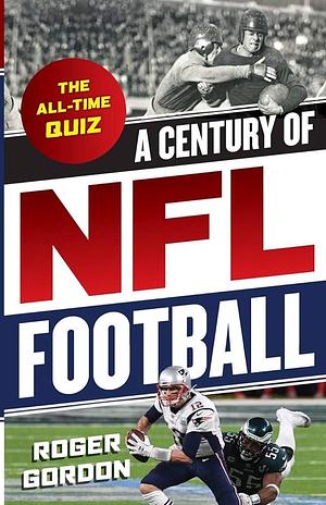 A Century of NFL Football: The All-Time Quiz by Roger Gordon
