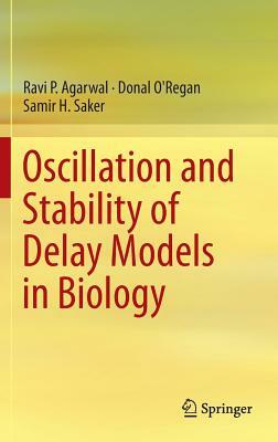 Oscillation and Stability of Delay Models in Biology by Samir H. Saker, Donal O'Regan, Ravi P. Agarwal