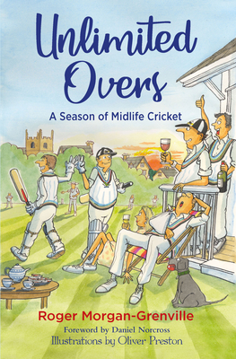 Unlimited Overs: A Season of Midlife Cricket by Roger Morgan-Grenville